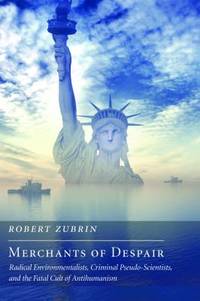 Merchants of Despair : Radical Environmentalists, Criminal Pseudo-Scientists, and the Fatal Cult...