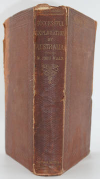 Successful Exploration through the Interior of Australia, from Melbourne to the Gulf of Carpentaria, from the Journals and Letters of William John Wills, edited by his father, William Wills