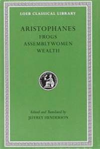 Aristophanes: Frogs. Assemblywomen. Wealth. (Loeb Classical Library No. 180) by Aristophanes - 2002-08-09