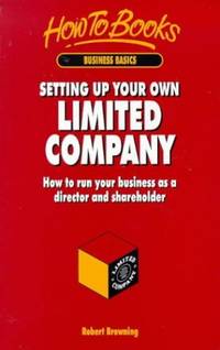 Setting Up Your Own Limited Company: How to Run Your Business as a Director and Shareholder