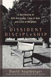 Dissident Discipleship : A Spirituality of Self-Surrender, Love of God, and Love of Neighbor by David W. Augsburger - 2006