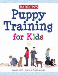 Puppy Training for Kids : Teaching Children the Responsibilities and Joys of Puppy Care,...
