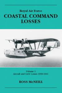 Royal Air Force Coastal Command losses of the Second World War. Vol. 1 Aircraft and crew losses,...