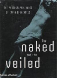 THE NAKED AND THE VEILED  The Photographic Nudes of Erwin Blumenfeld by Blumenfeld, Erwin; Blumenfeld, Yorick - 1999