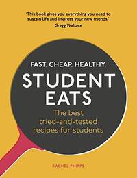 Student Eats: Fast, Cheap, Healthy &acirc; the Best Tried-and-Tested Recipes for...