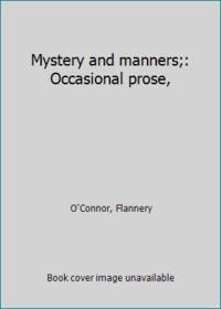 Mystery and manners;: Occasional prose, by O'Connor, Flannery - 1969