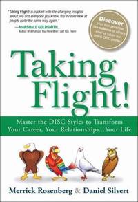 Taking Flight! : Master the DISC Styles to Transform Your Career, Your Relationships... Your Life