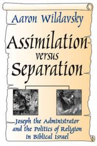 Assimilation Versus Separation: Joseph the Administrator and the Politics of Religion in Biblical...