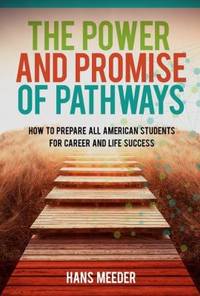 The Power and Promise of Pathways : How to Prepare All American Students for Career and Life Success