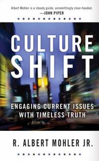 Culture Shift : Engaging Current Issues with Timeless Truth by R. Albert Mohler; Mohler, R. Albert, Jr - 2008