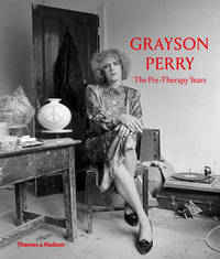 Grayson Perry: The Pre-Therapy Years by Chris Stephens