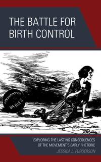 Battle for Birth Control : Exploring the Lasting Consequences of the Movement's Early Rhetoric
