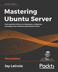 Mastering Ubuntu Server - Third Edition: Gain expertise in the art of deploying, configuring,...