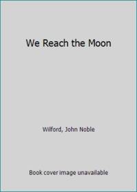 We Reach the Moon by Wilford, John Noble - 1973