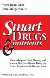Smart Drugs and Nutrients: How to Improve Your Memory and Increase Your Intelligence Using the...