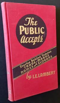 The Public Accepts: Stories Behind Famous Trade-Marks Names and Slogans by I.E. Lambert - 1941