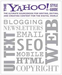 The Yahoo! Style Guide: The Ultimate Sourcebook for Writing, Editing and Creating Content for the...