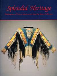 Splendid Heritage: Masterpieces of Native American Art from the Masco Collection