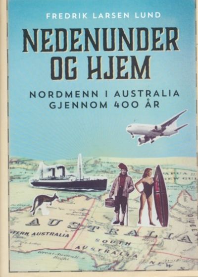 Nedenunder og hjem. Nordmenn i Australia gjennom…
