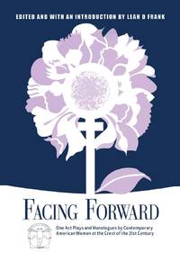 Facing Forward: One Act Plays and Monologues by Contemporary American Women at the Crest of the...