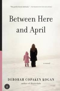 Between Here and April : A Novel by Deborah Copaken Kogan - 2009