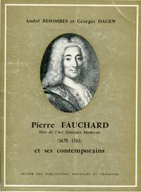 Pierre Fauchard Père de l'Art Dentaire Moderne (1678-1761) et ses contemporains. Lettre-préface de Georges Duhamel