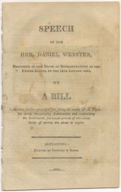 Speech of the Hon. Daniel Webster, Delivered in the House of Representatives... on a Bill Making further provisions for filling the ranks of the Regular Army..