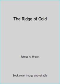 The Ridge of Gold by James A. Brown - 1986