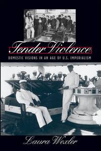 Tender Violence: Domestic Visions in an Age of U.S. Imperialism (Cultural Studies of the United...