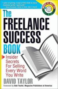 The Freelance Success Book : Insider Secrets for Selling Every Word You Write