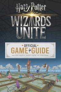 Wizards Unite : Official Game Guide