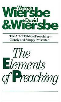 The Elements of Preaching de Wiersbe, Warren; Wiersbe, David - 1986