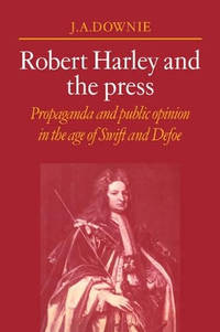 Robert Harley and the Press: Propaganda and Public Opinion in the Age of Swift and Defoe