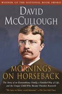 Mornings on Horseback: The Story of an Extraordinary Family, a Vanished Way of Life and the Unique Child Who Became Theodore Roosevelt by David McCullough - 2005-02-07