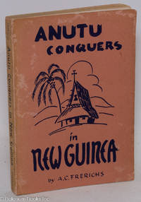 Anutu Conquers in New Guinea; A story of seventy years of mission work in New Guinea