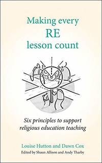 Making Every RE Lesson Count: Six principles to support religious education teaching (Making...