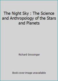 The Night Sky : The Science and Anthropology of the Stars and Planets