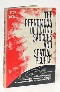 The Phenomena of Flying Saucers and Spatial People; Biblical Revelations about the Forerunners of Space Exploration and the Mysteries of UFO's