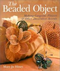 image of The Beaded Object : Making Gorgeous Flowers and Other Decorative Accents
