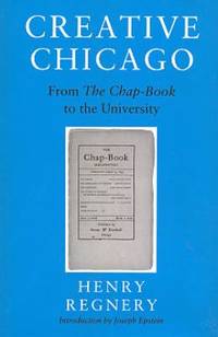 Creative Chicago : From the Chap-Book to the University by Henry Regnery - 1993