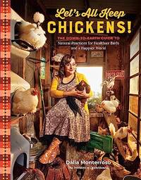 Let's All Keep Chickens!: The Down-to-Earth Guide to Natural Practices for Healthier Birds...