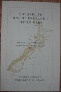 A Sequel to &#039;One of England&#039;s Little Wars&#039;: Being an account of the Real Origin of the War in New Zealand, Its Present Stage, and the Future Prospects for the Colony. by HADFIELD, Octavius - 1967