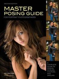 Master Posing Guide for Portrait Photographers : A Complete Guide to Posing Singles, Couples and...