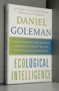 Ecological Intelligence: How Knowing the Hidden Impacts of What We Buy Can Change Everything by Daniel Goleman - 2009