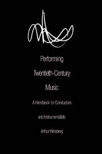 Performing Twentieth&acirc;Century Music &acirc; A Handbook for...