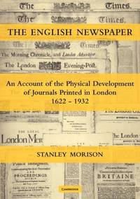 The English Newspaper, 1622 1932: An Account of the Physical Development of Journals Printed in...