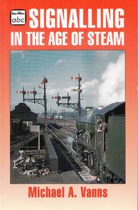 Signalling in the Age of Steam by Vanns, Michael A - 1995