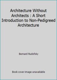 cover of Architecture Without Architects : A Short Introduction to Non-Pedigreed Architecture