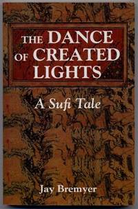 The Dance Of Created Lights A Sufi Tale by Bremyer, Jay - 1996