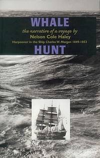 Whale Hunt: The Narrative of a Voyage by Nelson Cole Haley, Harpooner in the Ship Charles W....